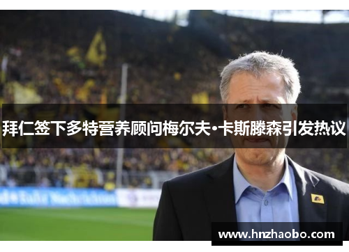 拜仁签下多特营养顾问梅尔夫·卡斯滕森引发热议