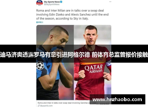 迪马济奥透露罗马有意引进阿格尔德 前体育总监曾报价接触