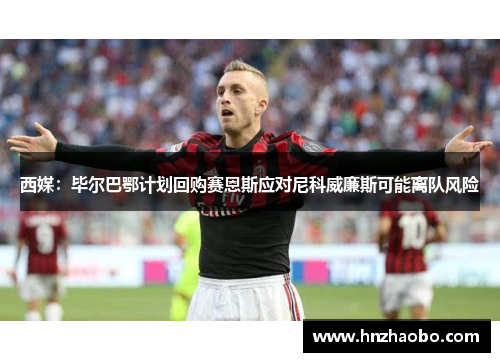 西媒：毕尔巴鄂计划回购赛恩斯应对尼科威廉斯可能离队风险